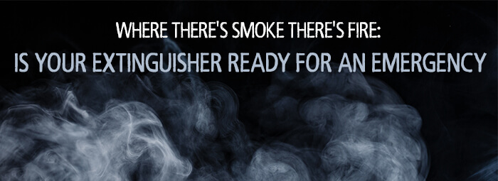 Where There’s Smoke There’s Fire: Is Your Fire Extinguisher Ready for an Emergency